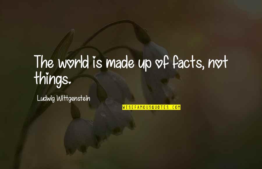 Hereunder Quotes By Ludwig Wittgenstein: The world is made up of facts, not Hereunder Quotes By Ludwig Wittgenstein: The world is made up of facts, not