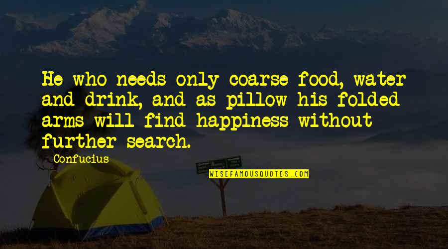 Hereunto Affixed Quotes By Confucius: He who needs only coarse food, water and Hereunto Affixed Quotes By Confucius: He who needs only coarse food, water and
