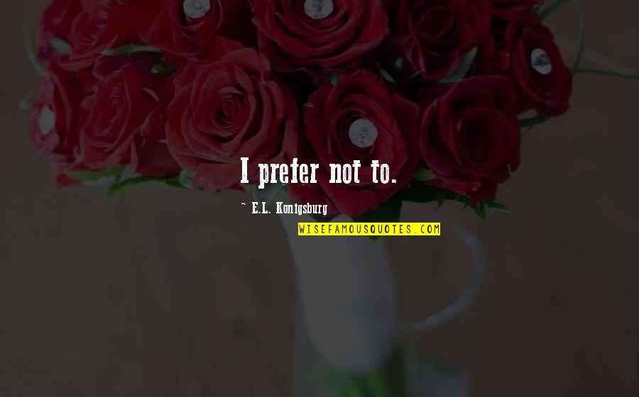 Hereunto Affixed Quotes By E.L. Konigsburg: I prefer not to. Hereunto Affixed Quotes By E.L. Konigsburg: I prefer not to.