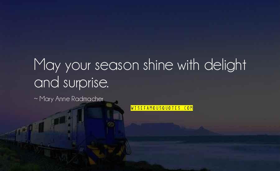 Herever Quotes By Mary Anne Radmacher: May your season shine with delight and surprise.