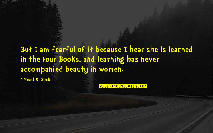 Hereward Quotes By Pearl S. Buck: But I am fearful of it because I