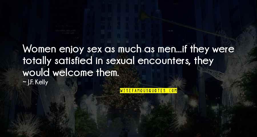 Herewith Quotes By J.F. Kelly: Women enjoy sex as much as men...if they
