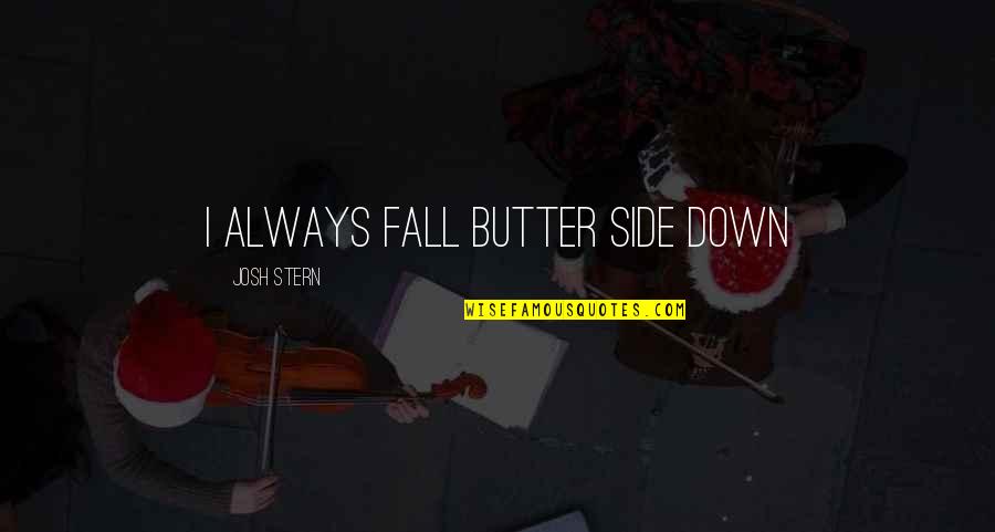 Herewith Vs Herein Quotes By Josh Stern: I always fall butter side down Herewith Vs Herein Quotes By Josh Stern: I always fall butter side down