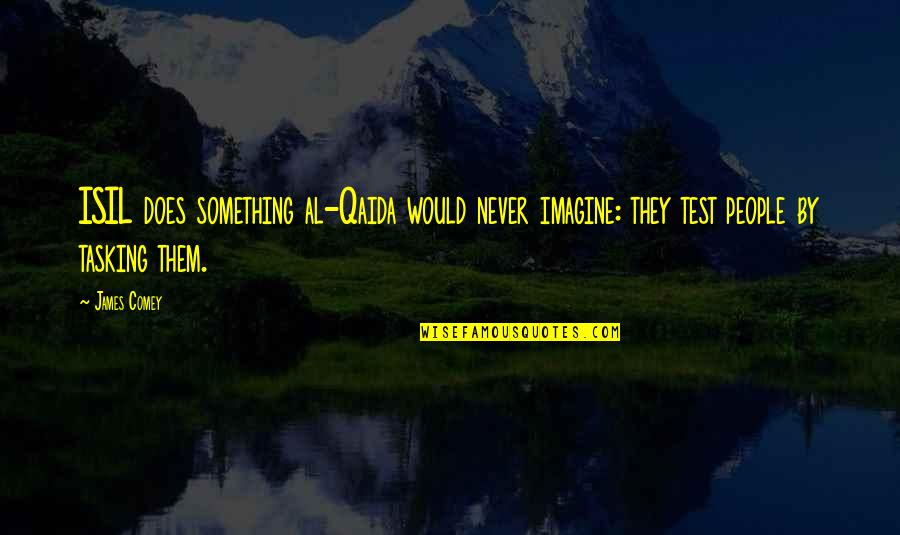 Hereyah Quotes By James Comey: ISIL does something al-Qaida would never imagine: they