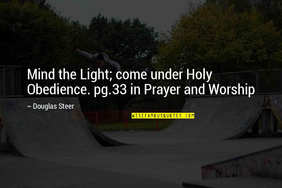 Herfurth Meats Quotes By Douglas Steer: Mind the Light; come under Holy Obedience. pg.33