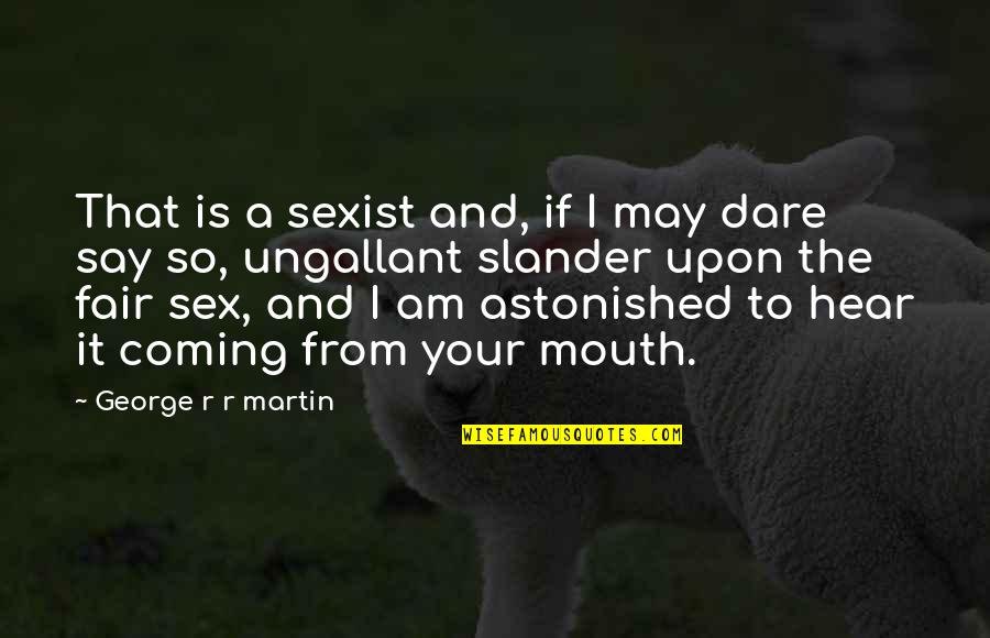 Hergenroeder Patrick Quotes By George R R Martin: That is a sexist and, if I may Hergenroeder Patrick Quotes By George R R Martin: That is a sexist and, if I may