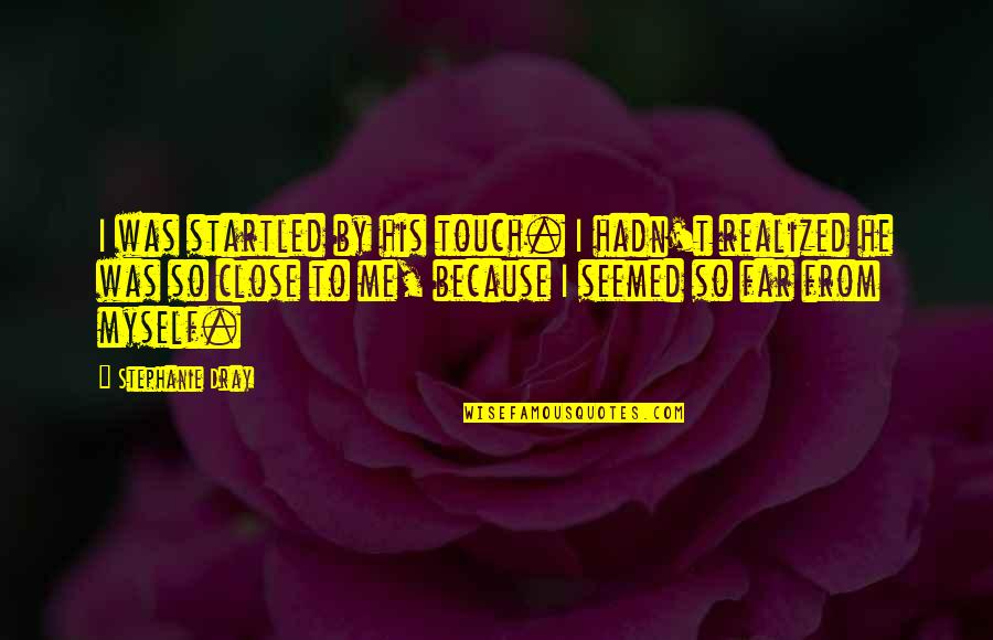 Hergenroeder Rega Quotes By Stephanie Dray: I was startled by his touch. I hadn't Hergenroeder Rega Quotes By Stephanie Dray: I was startled by his touch. I hadn't