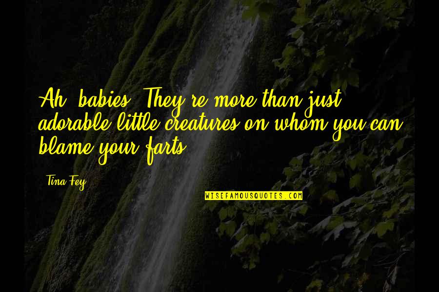 Hergenroeder Rega Quotes By Tina Fey: Ah, babies! They're more than just adorable little Hergenroeder Rega Quotes By Tina Fey: Ah, babies! They're more than just adorable little