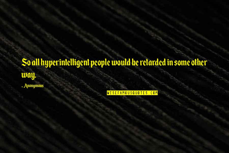 Herget Huskies Quotes By Anonymous: So all hyperintelligent people would be retarded in