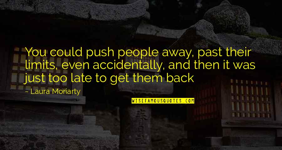 Hergott Farm Quotes By Laura Moriarty: You could push people away, past their limits,