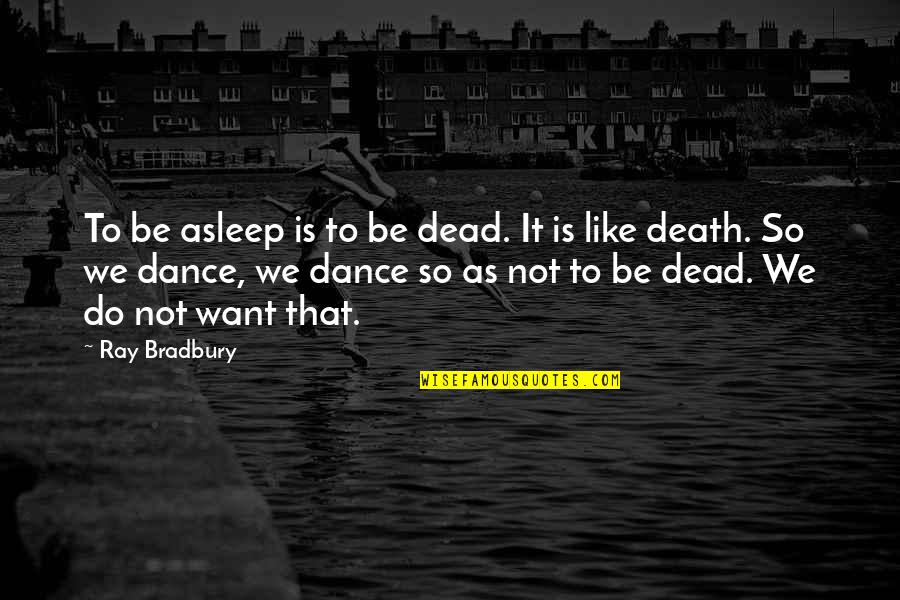 Herhaalde Optelling Quotes By Ray Bradbury: To be asleep is to be dead. It Herhaalde Optelling Quotes By Ray Bradbury: To be asleep is to be dead. It