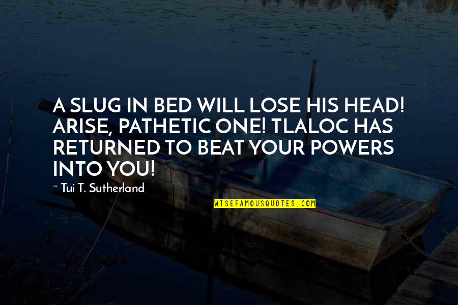 Herhalde Yazimi Quotes By Tui T. Sutherland: A SLUG IN BED WILL LOSE HIS HEAD!