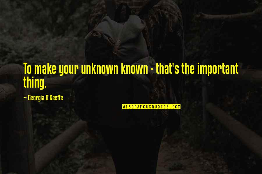 Herhalen English Quotes By Georgia O'Keeffe: To make your unknown known - that's the