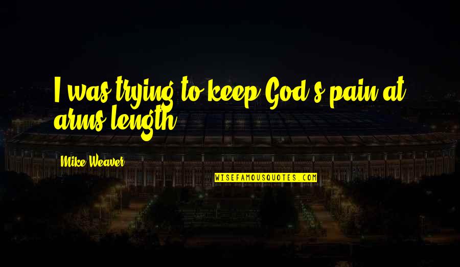Herhaling Projekt Quotes By Mike Weaver: I was trying to keep God's pain at