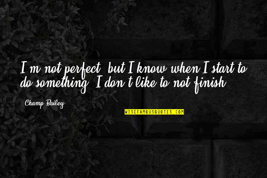 Herhalingen Quotes By Champ Bailey: I'm not perfect, but I know when I