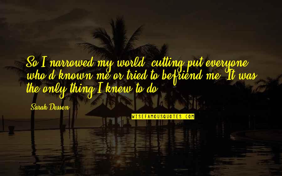 Herida Quotes By Sarah Dessen: So I narrowed my world, cutting put everyone