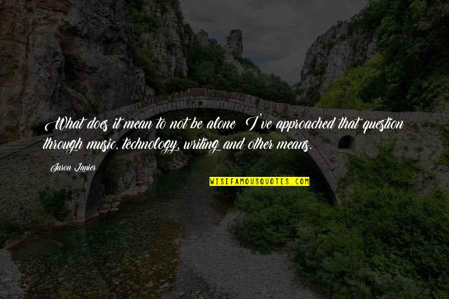 Heridity Quotes By Jaron Lanier: What does it mean to not be alone? Heridity Quotes By Jaron Lanier: What does it mean to not be alone?