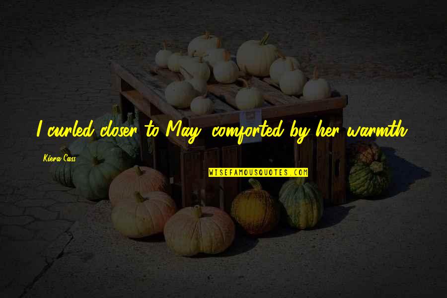 Heridity Quotes By Kiera Cass: I curled closer to May, comforted by her Heridity Quotes By Kiera Cass: I curled closer to May, comforted by her