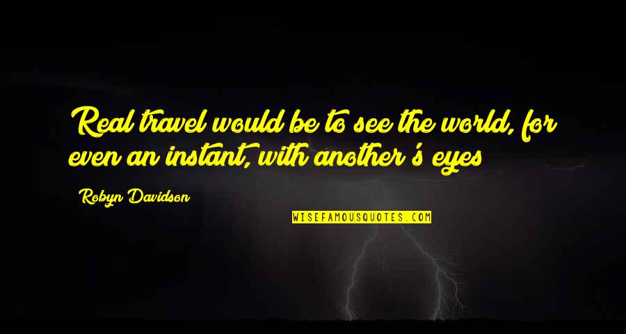 Herif Ne Quotes By Robyn Davidson: Real travel would be to see the world,