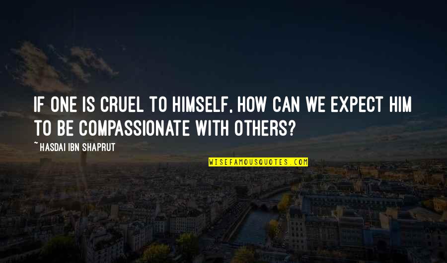 Heriffic Quotes By Hasdai Ibn Shaprut: If one is cruel to himself, how can Heriffic Quotes By Hasdai Ibn Shaprut: If one is cruel to himself, how can