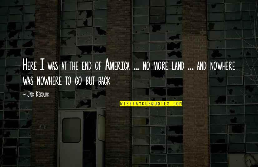 Heriford Scott Quotes By Jack Kerouac: Here I was at the end of America