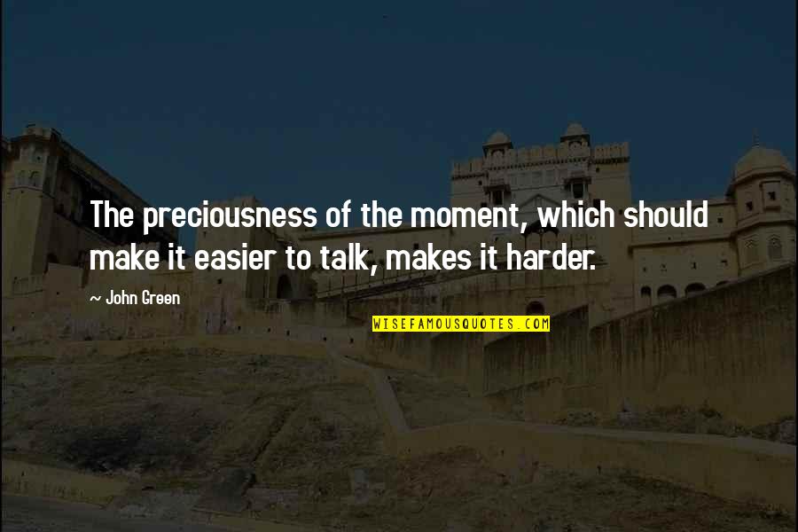 Herika R Quotes By John Green: The preciousness of the moment, which should make