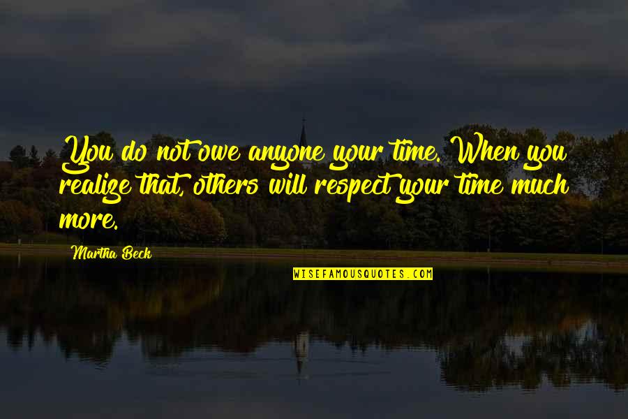 Herinneren Werkwoord Quotes By Martha Beck: You do not owe anyone your time. When