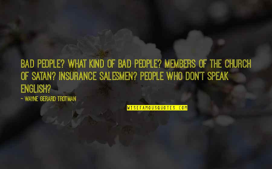 Herirte No Fue Quotes By Wayne Gerard Trotman: Bad people? What kind of bad people? Members Herirte No Fue Quotes By Wayne Gerard Trotman: Bad people? What kind of bad people? Members