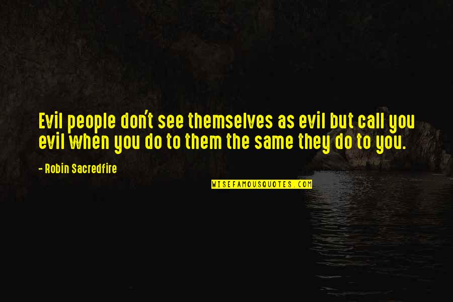 Herisson Nourriture Quotes By Robin Sacredfire: Evil people don't see themselves as evil but