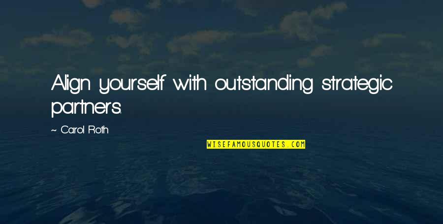 Herisson Tout Quotes By Carol Roth: Align yourself with outstanding strategic partners.