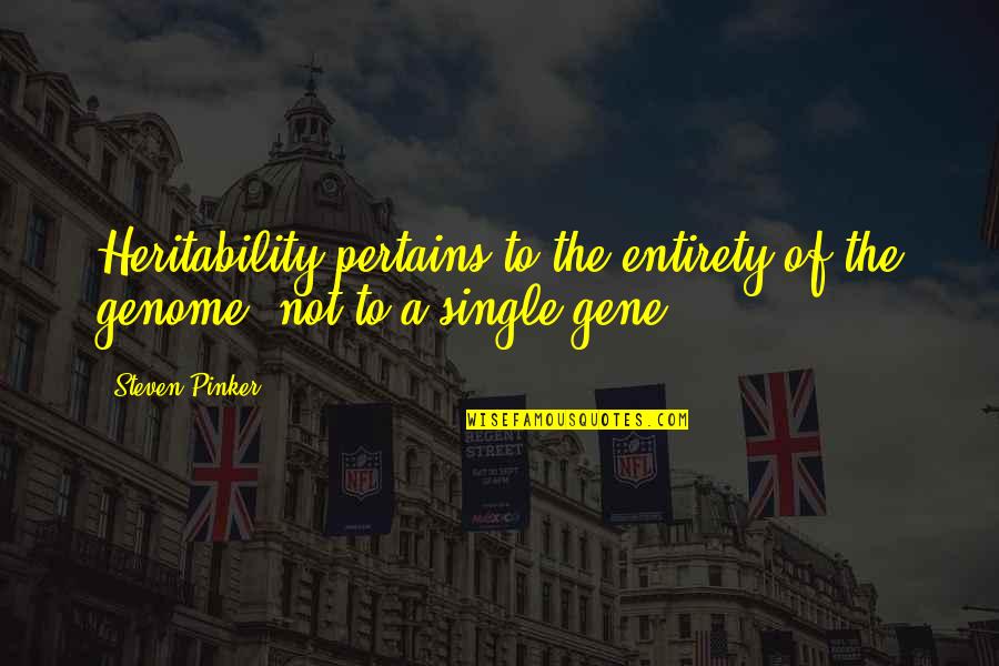 Heritability Quotes By Steven Pinker: Heritability pertains to the entirety of the genome,