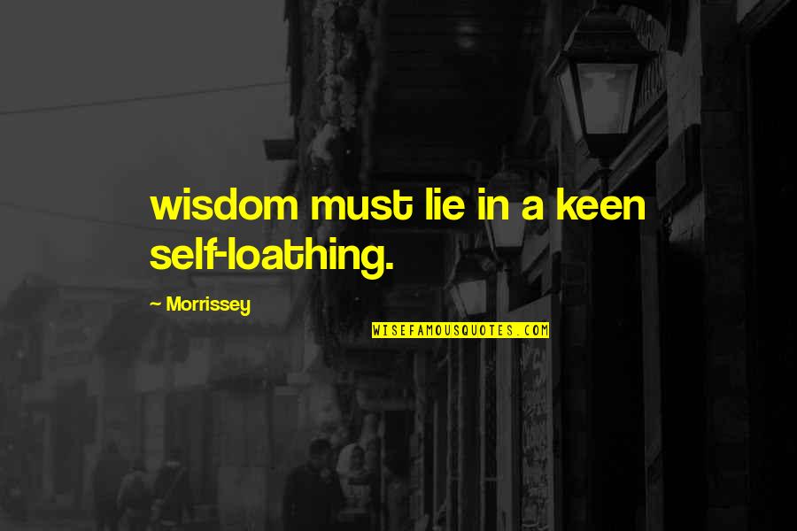Heritage And Children Quotes By Morrissey: wisdom must lie in a keen self-loathing.