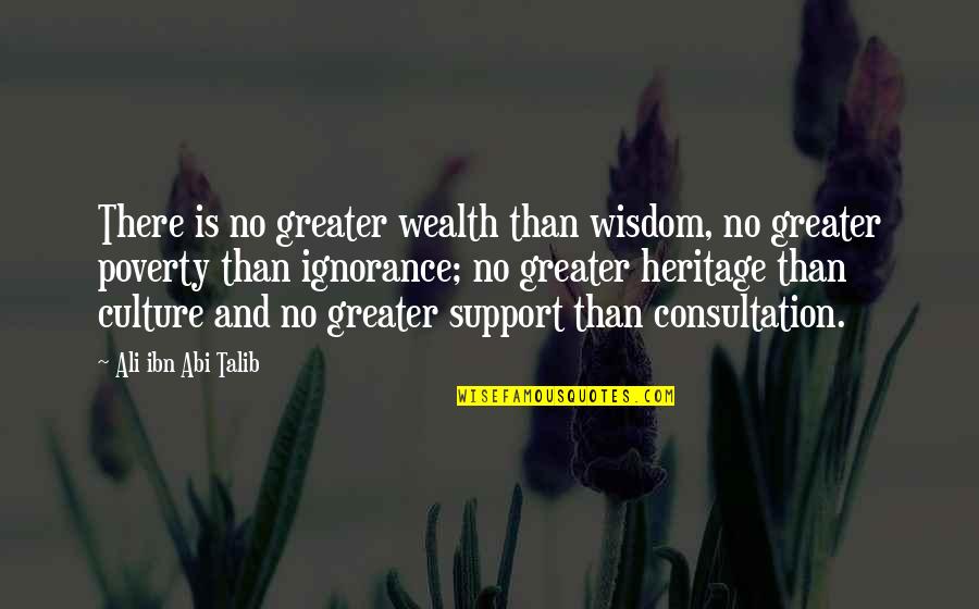 Heritage And Culture Quotes By Ali Ibn Abi Talib: There is no greater wealth than wisdom, no