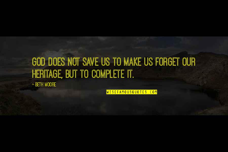 Heritage And Culture Quotes By Beth Moore: God does not save us to make us