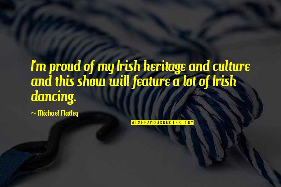 Heritage And Culture Quotes By Michael Flatley: I'm proud of my Irish heritage and culture