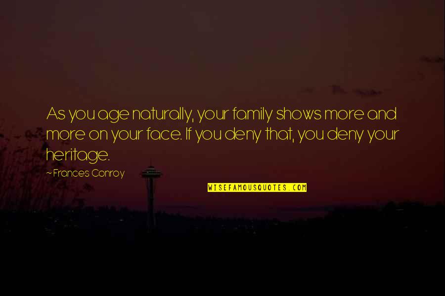 Heritage And Family Quotes By Frances Conroy: As you age naturally, your family shows more Heritage And Family Quotes By Frances Conroy: As you age naturally, your family shows more