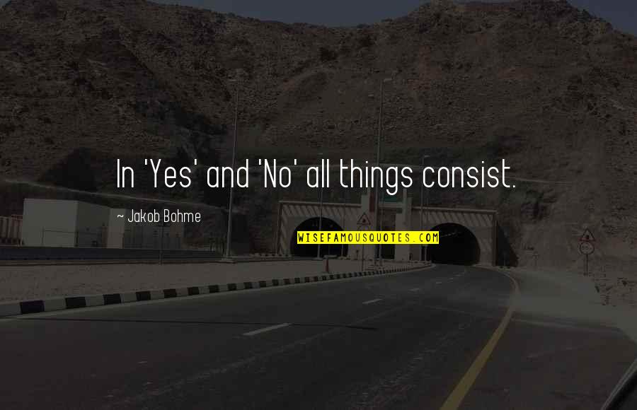 Heritage Architecture Quotes By Jakob Bohme: In 'Yes' and 'No' all things consist.