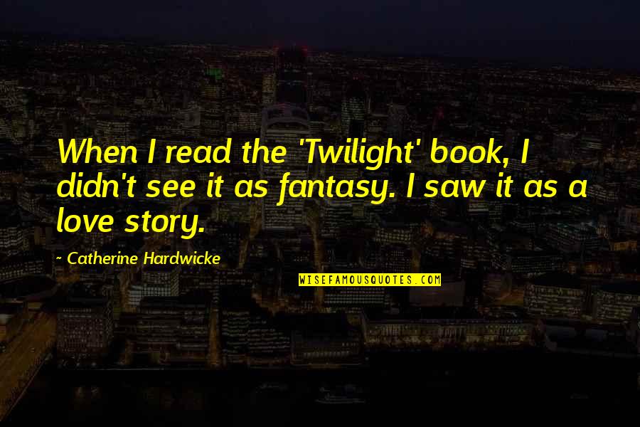 Heritage Minutes Quotes By Catherine Hardwicke: When I read the 'Twilight' book, I didn't