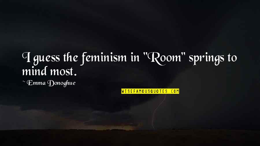 Heritage Minutes Quotes By Emma Donoghue: I guess the feminism in "Room" springs to