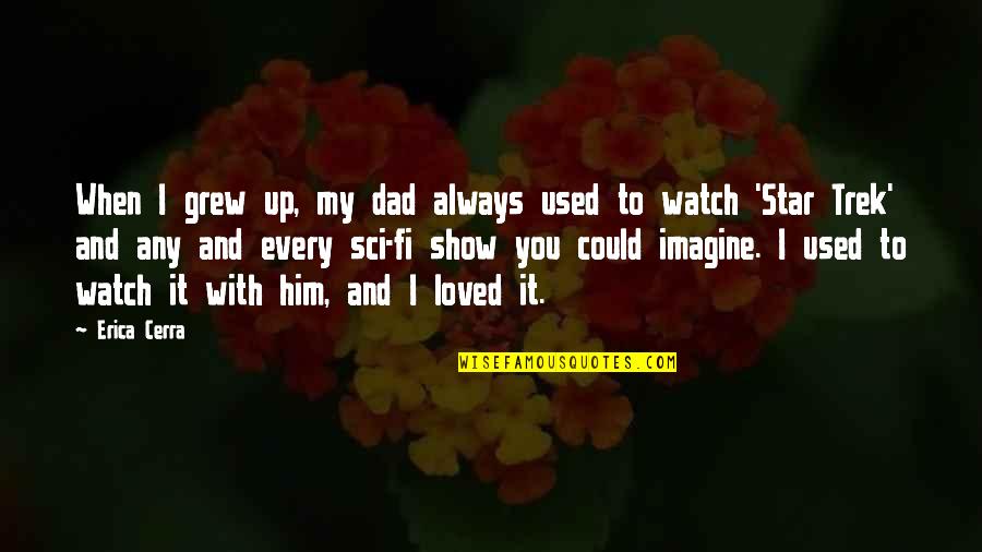 Heritage Minutes Quotes By Erica Cerra: When I grew up, my dad always used