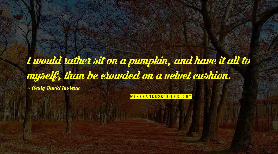 Heritage Minutes Quotes By Henry David Thoreau: I would rather sit on a pumpkin, and