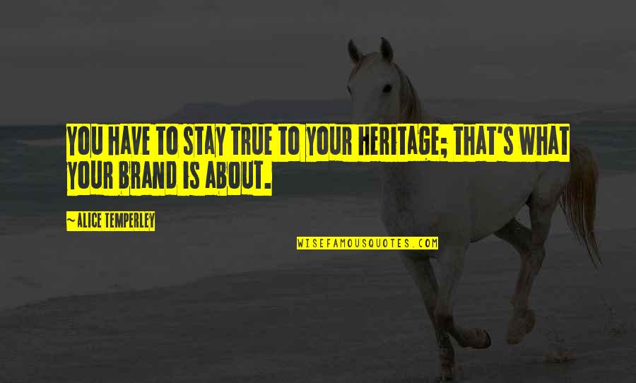 Heritage Quotes By Alice Temperley: You have to stay true to your heritage;