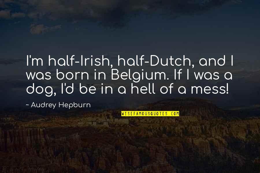 Heritage Quotes By Audrey Hepburn: I'm half-Irish, half-Dutch, and I was born in