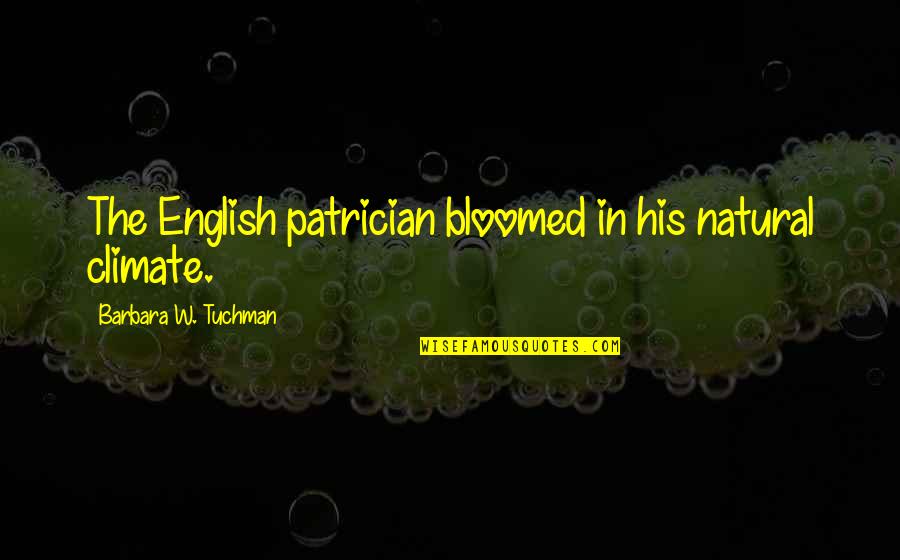 Heritage Quotes By Barbara W. Tuchman: The English patrician bloomed in his natural climate.