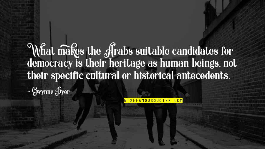 Heritage Quotes By Gwynne Dyer: What makes the Arabs suitable candidates for democracy