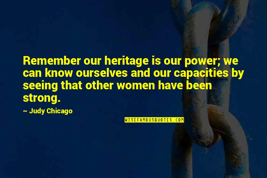 Heritage Quotes By Judy Chicago: Remember our heritage is our power; we can