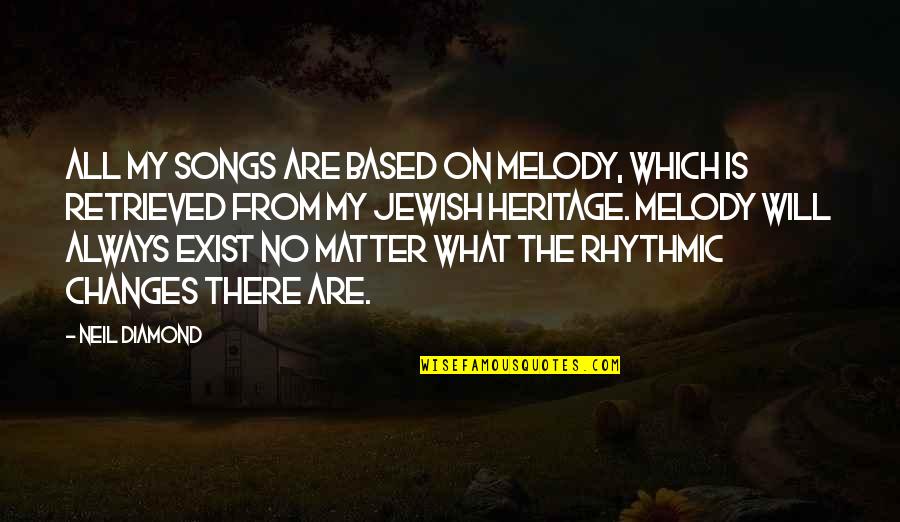 Heritage Quotes By Neil Diamond: All my songs are based on melody, which