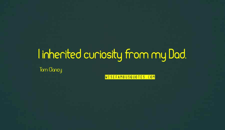 Heritage Quotes By Tom Clancy: I inherited curiosity from my Dad.