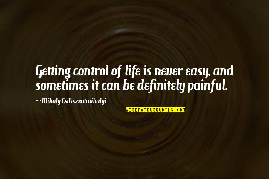 Heritage Roots Quotes By Mihaly Csikszentmihalyi: Getting control of life is never easy, and