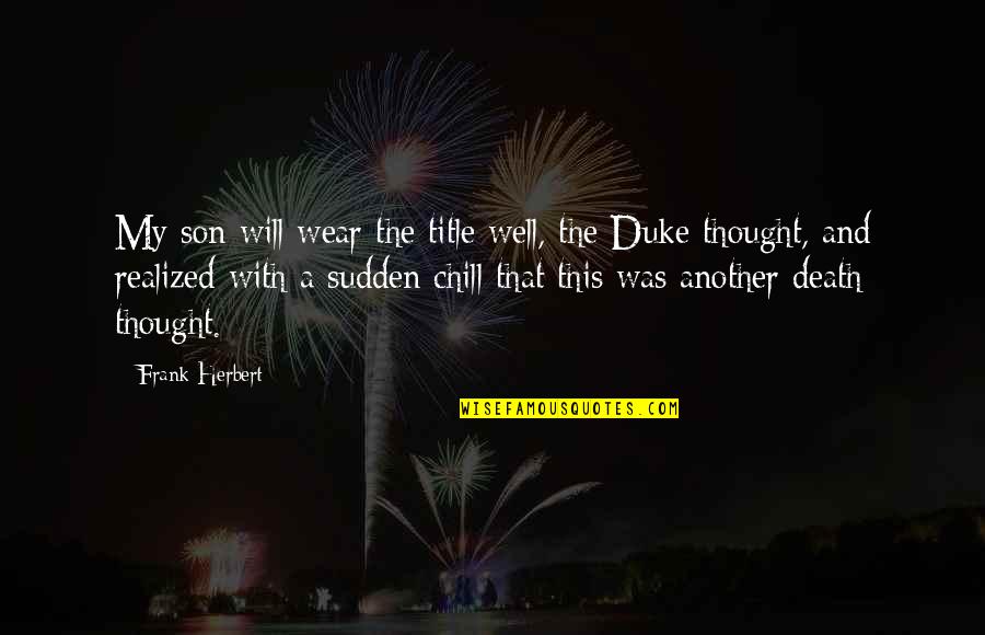 Heritage Title Quotes By Frank Herbert: My son will wear the title well, the Heritage Title Quotes By Frank Herbert: My son will wear the title well, the